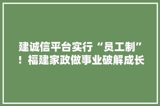 建诚信平台实行“员工制”！福建家政做事业破解成长瓶颈