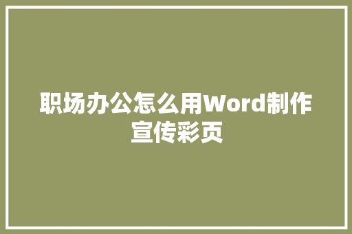 职场办公怎么用Word制作宣传彩页