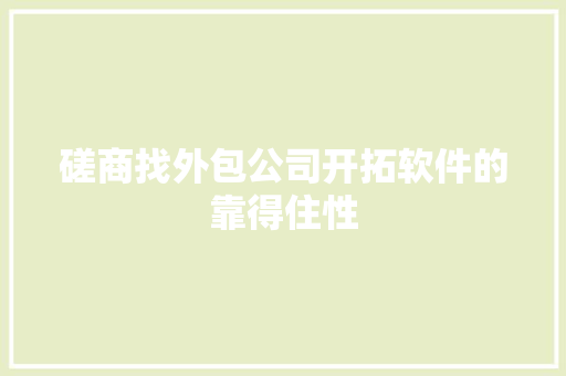 磋商找外包公司开拓软件的靠得住性