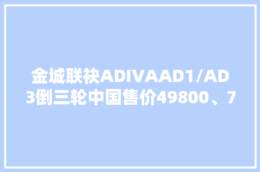 金城联袂ADIVAAD1/AD3倒三轮中国售价49800、79800元