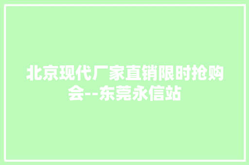 北京现代厂家直销限时抢购会--东莞永信站