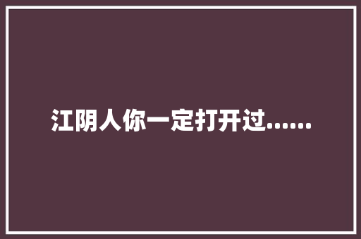 江阴人你一定打开过......