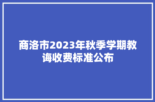 商洛市2023年秋季学期教诲收费标准公布