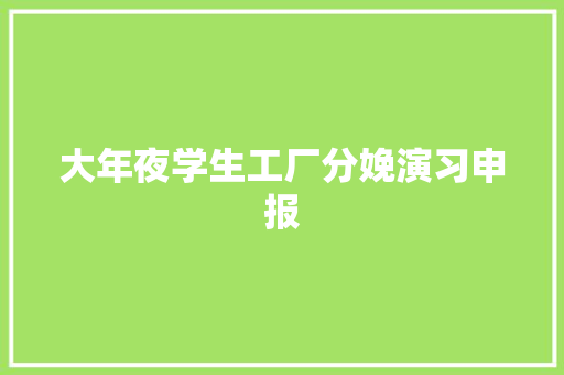 大年夜学生工厂分娩演习申报
