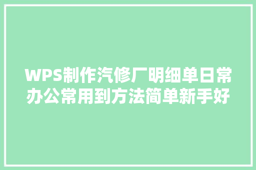 WPS制作汽修厂明细单日常办公常用到方法简单新手好学