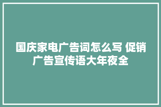 国庆家电广告词怎么写 促销广告宣传语大年夜全