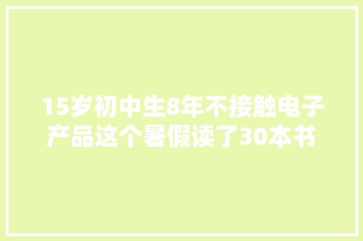15岁初中生8年不接触电子产品这个暑假读了30本书