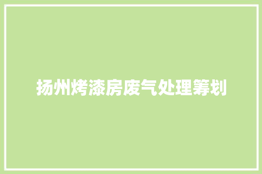扬州烤漆房废气处理筹划