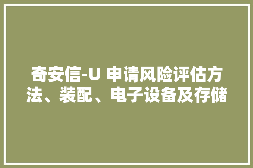 奇安信-U 申请风险评估方法、装配、电子设备及存储介质专利提高风险评估的准确性