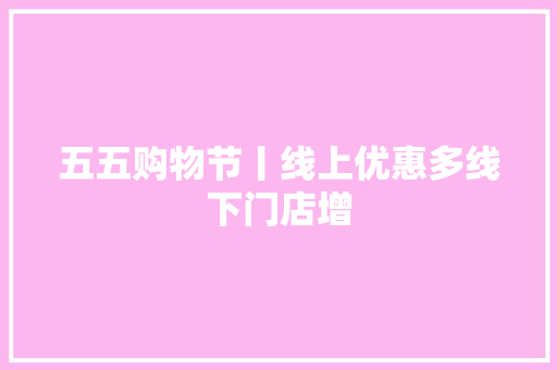 五五购物节丨线上优惠多线下门店增