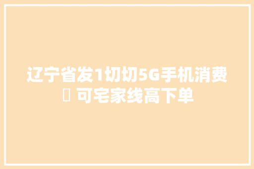 辽宁省发1切切5G手机消费劵 可宅家线高下单