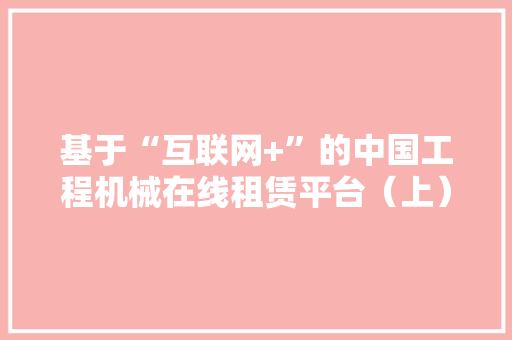 基于“互联网+”的中国工程机械在线租赁平台（上）