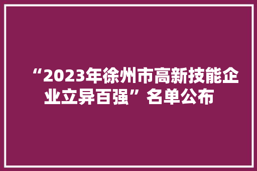“2023年徐州市高新技能企业立异百强”名单公布