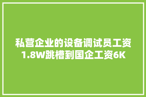 私营企业的设备调试员工资1.8W跳槽到国企工资6K