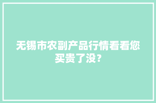 无锡市农副产品行情看看您买贵了没？