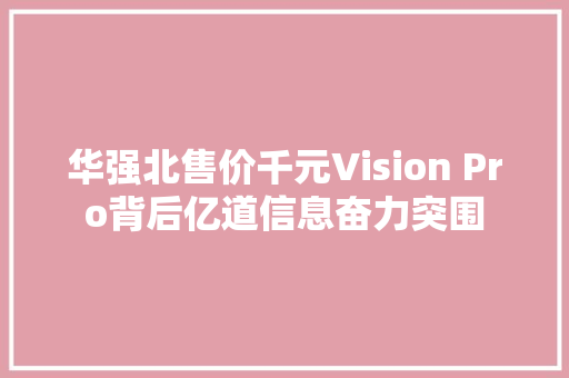 华强北售价千元Vision Pro背后亿道信息奋力突围