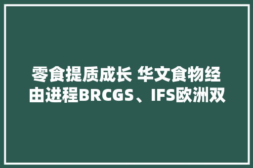 零食提质成长 华文食物经由进程BRCGS、IFS欧洲双认证
