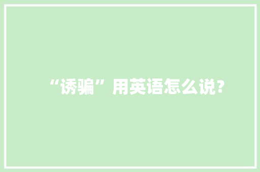 “诱骗”用英语怎么说？