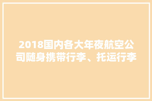 2018国内各大年夜航空公司随身携带行李、托运行李规定汇总