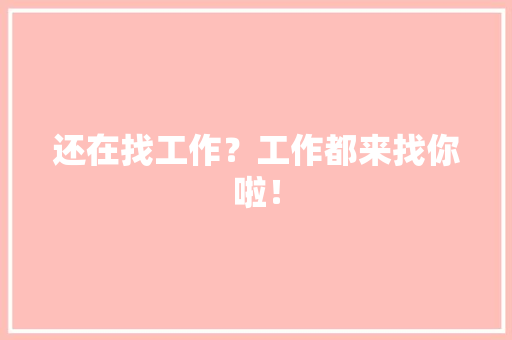 还在找工作？工作都来找你啦！