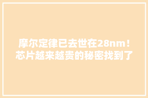 摩尔定律已去世在28nm！芯片越来越贵的秘密找到了