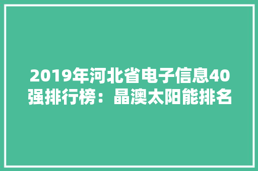 2019年河北省电子信息40强排行榜：晶澳太阳能排名第一
