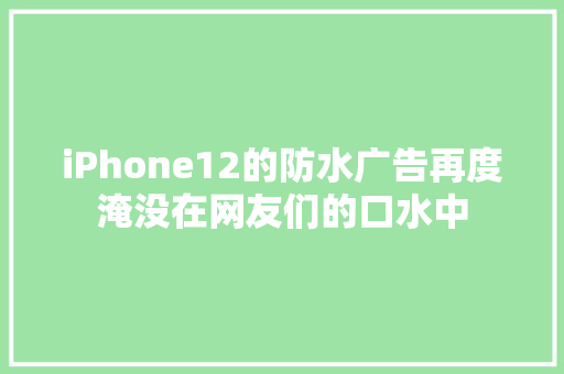 iPhone12的防水广告再度淹没在网友们的口水中