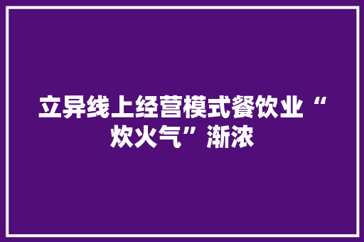 立异线上经营模式餐饮业“炊火气”渐浓