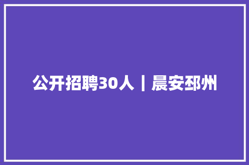 公开招聘30人｜晨安邳州
