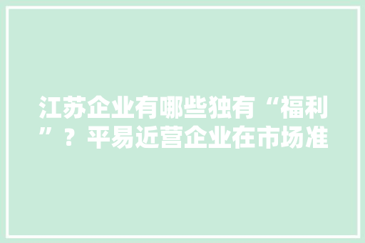 江苏企业有哪些独有“福利”？平易近营企业在市场准入、财政奖补、招标投标等方面碰着不公平对待该若何解决？“先锋直播间”本周四为您带来最新解读
