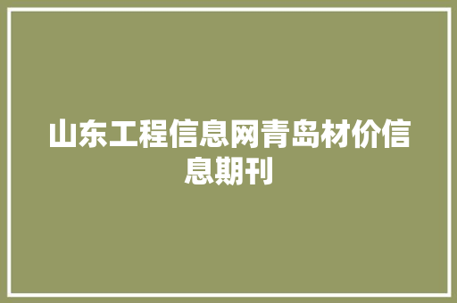 山东工程信息网青岛材价信息期刊