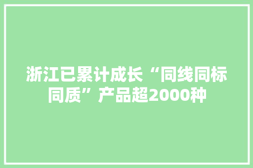 浙江已累计成长“同线同标同质”产品超2000种