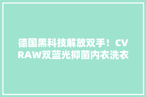 德国黑科技解放双手！CVRAW双蓝光抑菌内衣洗衣机仅169元