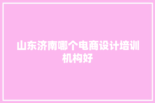 山东济南哪个电商设计培训机构好