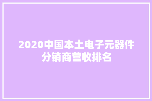 2020中国本土电子元器件分销商营收排名