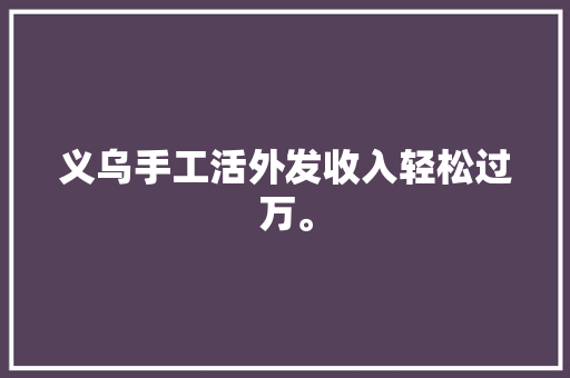 义乌手工活外发收入轻松过万。