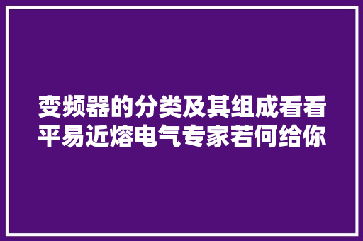 变频器的分类及其组成看看平易近熔电气专家若何给你疏解白
