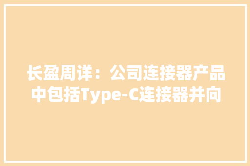 长盈周详：公司连接器产品中包括Type-C连接器并向国内外消费电子终端品牌客户供货