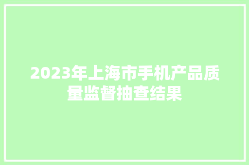 2023年上海市手机产品质量监督抽查结果