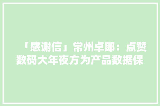 「感谢信」常州卓郎：点赞数码大年夜方为产品数据保驾护航
