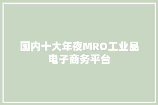 国内十大年夜MRO工业品电子商务平台
