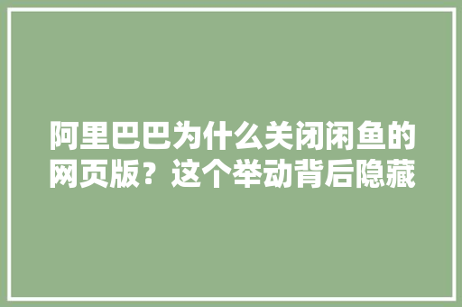 阿里巴巴为什么关闭闲鱼的网页版？这个举动背后隐藏了三个原因
