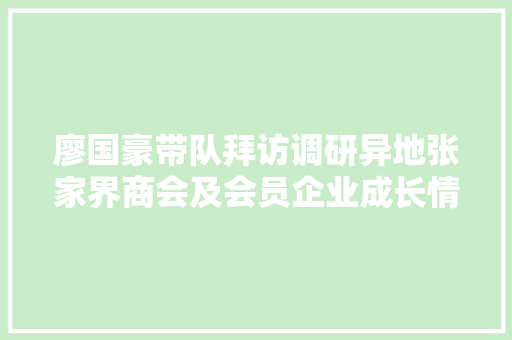 廖国豪带队拜访调研异地张家界商会及会员企业成长情况