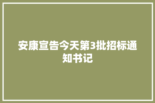 安康宣告今天第3批招标通知书记