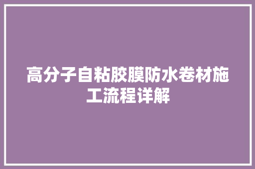 高分子自粘胶膜防水卷材施工流程详解