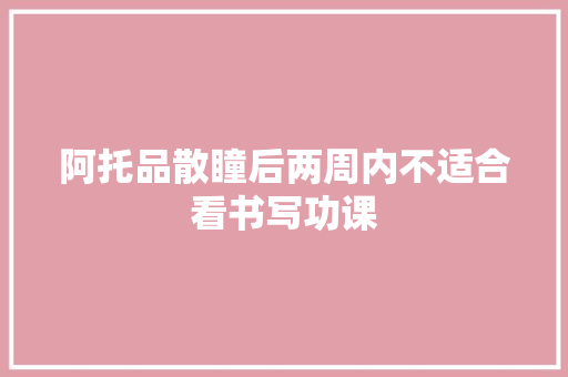 阿托品散瞳后两周内不适合看书写功课