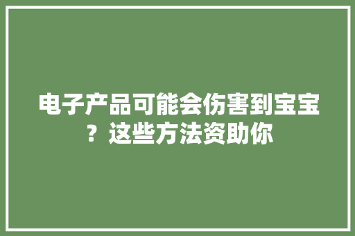 电子产品可能会伤害到宝宝？这些方法资助你