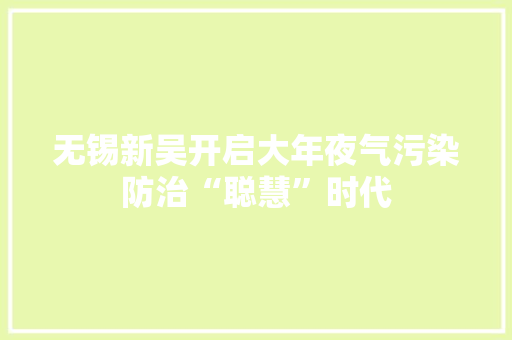 无锡新吴开启大年夜气污染防治“聪慧”时代
