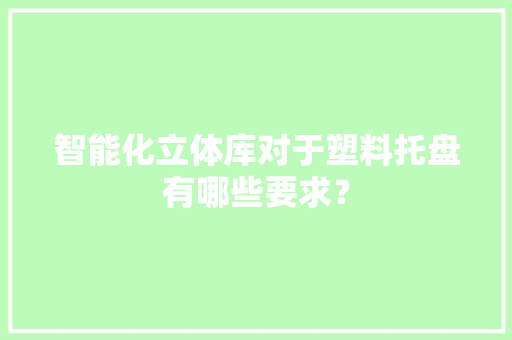 智能化立体库对于塑料托盘有哪些要求？
