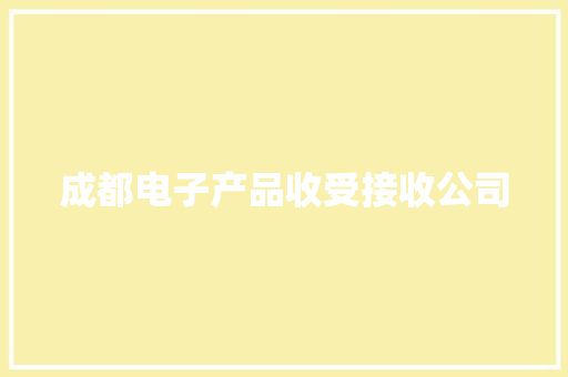 成都电子产品收受接收公司